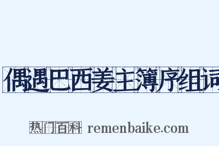 偶遇巴西姜主簿序组词是什么意思的图片